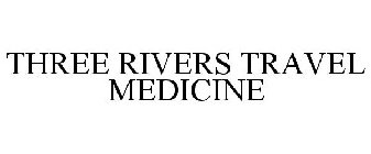 THREE RIVERS TRAVEL MEDICINE