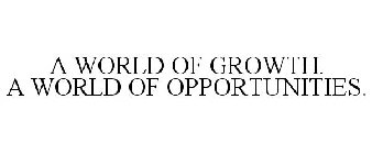 A WORLD OF GROWTH. A WORLD OF OPPORTUNITIES.