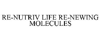 RE-NUTRIV LIFE RE-NEWING MOLECULES