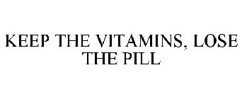 KEEP THE VITAMINS, LOSE THE PILL