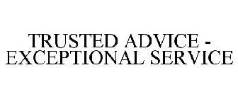 TRUSTED ADVICE - EXCEPTIONAL SERVICE