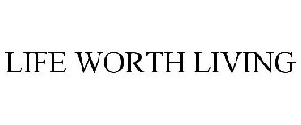 LIFE WORTH LIVING