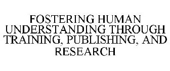 FOSTERING HUMAN UNDERSTANDING THROUGH TRAINING, PUBLISHING, AND RESEARCH