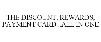 THE DISCOUNT, REWARDS, PAYMENT CARD...ALL IN ONE