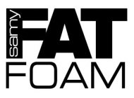 SAMY FAT FOAM