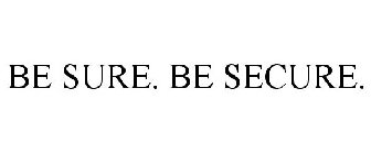 BE SURE. BE SECURE.