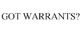 GOT WARRANTS?