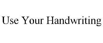 USE YOUR HANDWRITING