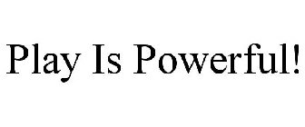 PLAY IS POWERFUL!