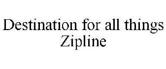 DESTINATION FOR ALL THINGS ZIPLINE