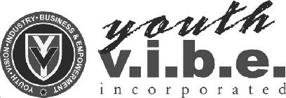 YOUTH VISION INDUSTRY BUSINESS & EMPOWERMENT (YOUTH V.I.B.E. INCORPORATED)
