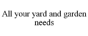 ALL YOUR YARD AND GARDEN NEEDS