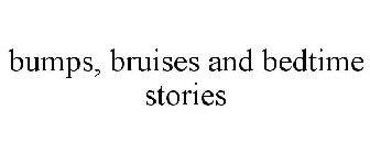 BUMPS, BRUISES AND BEDTIME STORIES