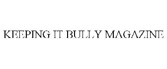 KEEPING IT BULLY MAGAZINE