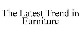 THE LATEST TREND IN FURNITURE