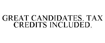 GREAT CANDIDATES. TAX CREDITS INCLUDED.