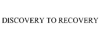 DISCOVERY TO RECOVERY