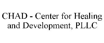 CHAD - CENTER FOR HEALING AND DEVELOPMENT, PLLC