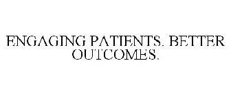 ENGAGING PATIENTS. BETTER OUTCOMES.