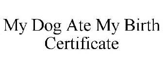 MY DOG ATE MY BIRTH CERTIFICATE