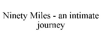 NINETY MILES - AN INTIMATE JOURNEY