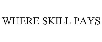 WHERE SKILL PAYS