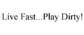 LIVE FAST...PLAY DIRTY!