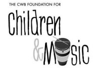 THE CWB FOUNDATION FOR CHILDREN & MUSIC
