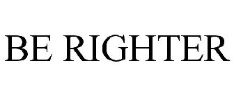 BE RIGHTER