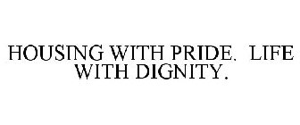 HOUSING WITH PRIDE. LIFE WITH DIGNITY.