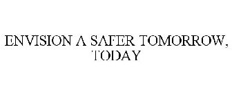 ENVISION A SAFER TOMORROW, TODAY