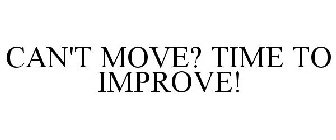 CAN'T MOVE? TIME TO IMPROVE!