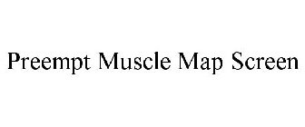 PREEMPT MUSCLE MAP SCREEN