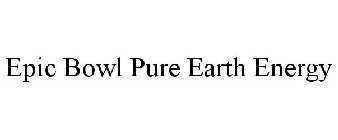 EPIC BOWL PURE EARTH ENERGY