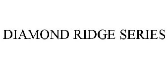 DIAMOND RIDGE SERIES