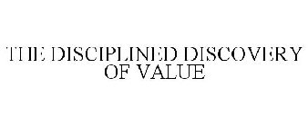 THE DISCIPLINED DISCOVERY OF VALUE