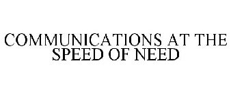 COMMUNICATIONS AT THE SPEED OF NEED