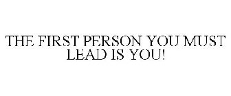 THE FIRST PERSON YOU MUST LEAD IS YOU!