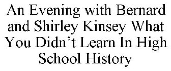 AN EVENING WITH BERNARD AND SHIRLEY KINSEY WHAT YOU DIDN'T LEARN IN HIGH SCHOOL HISTORY