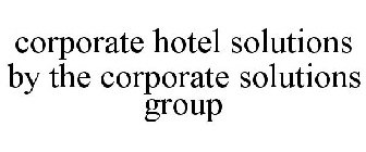 CORPORATE HOTEL SOLUTIONS BY THE CORPORATE SOLUTIONS GROUP