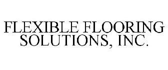 FLEXIBLE FLOORING SOLUTIONS, INC.