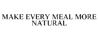 MAKE EVERY MEAL MORE NATURAL