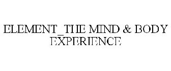 ELEMENT_THE MIND & BODY EXPERIENCE