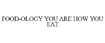 FOOD-OLOGY YOU ARE HOW YOU EAT