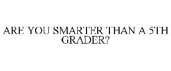 ARE YOU SMARTER THAN A 5TH GRADER?