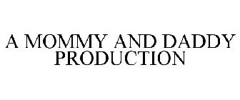 A MOMMY AND DADDY PRODUCTION