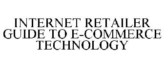 INTERNET RETAILER GUIDE TO E-COMMERCE TECHNOLOGY