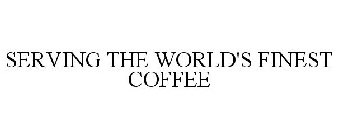 SERVING THE WORLD'S FINEST COFFEE