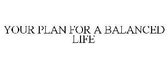 YOUR PLAN FOR A BALANCED LIFE