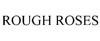 ROUGH ROSES